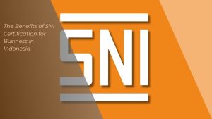 Benefits of SNI Certification for Business
