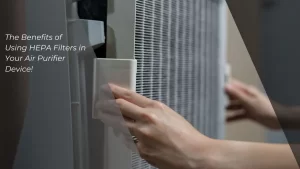 Benefits of Using HEPA Filters