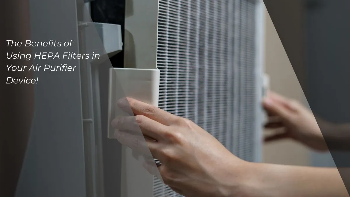 Benefits of Using HEPA Filters