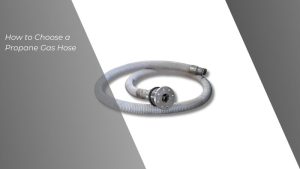 How to Choose a Propane Gas Hose