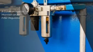How to Maintain an Air Filter Regulator