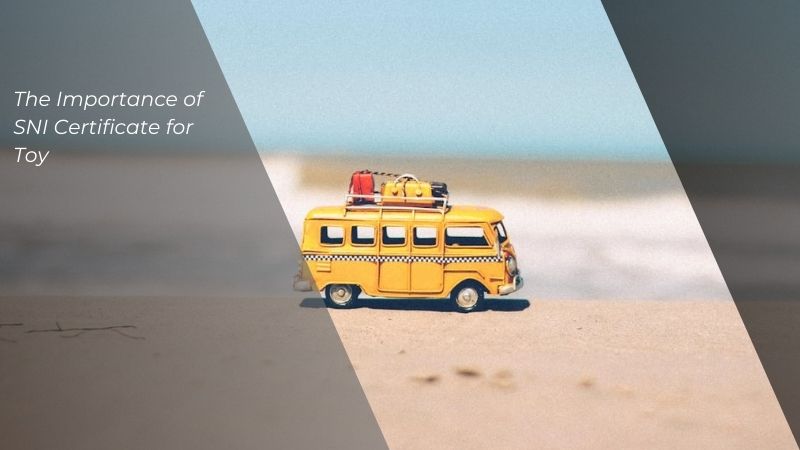 The Importance of SNI Certificate for Toy