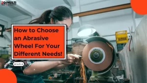 How to Choose an Abrasive Wheel