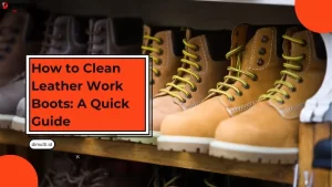 How to Clean Leather Work Boots