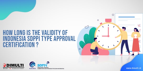 validity of Indonesia SDPPI Type Approval